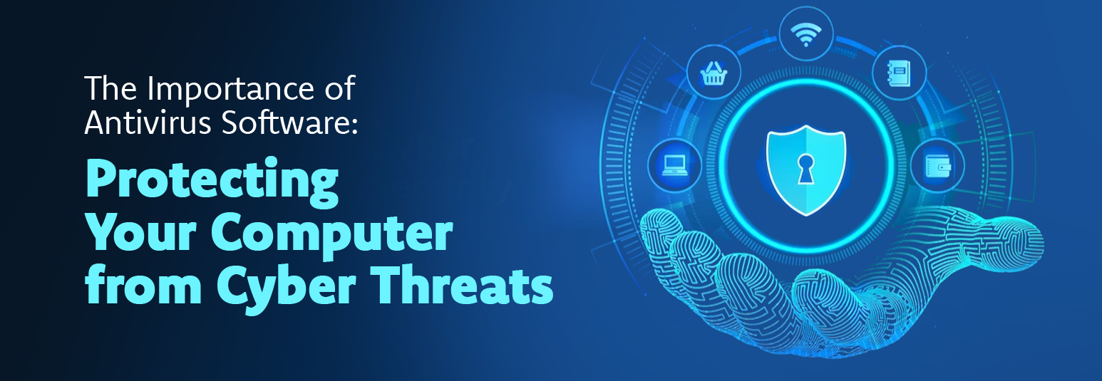 Importance of Antivirus Software: Protect Computers from Cyber Threat